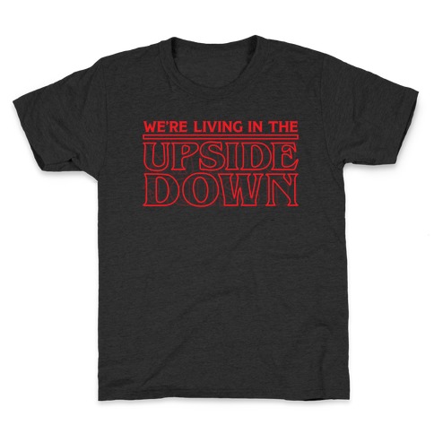 We're Living in the Upside Down Kids T-Shirt