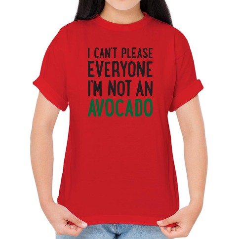 I Can't Please Everyone I'm Not An Avocado T-Shirts | LookHUMAN