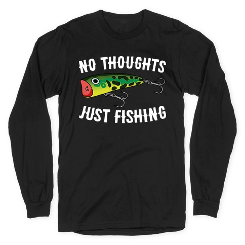 No Thoughts Just Fishing Long Sleeve T-Shirts