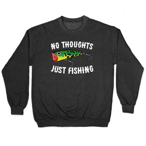 No Thoughts Just Fishing Pullover
