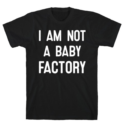 I Am Not A Baby Factory T-Shirt