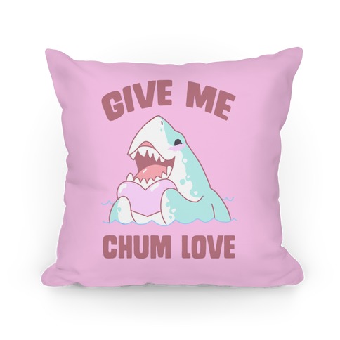 Give Me Chum Love Pillow