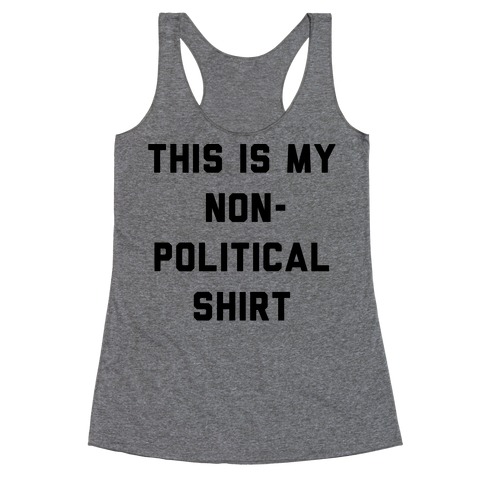 This Is My Non-Political Shirt Racerback Tank Top