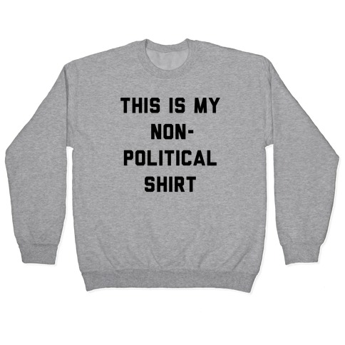 This Is My Non-Political Shirt Pullover
