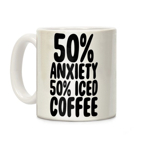 50% Anxiety, 50% Iced Coffee Coffee Mug
