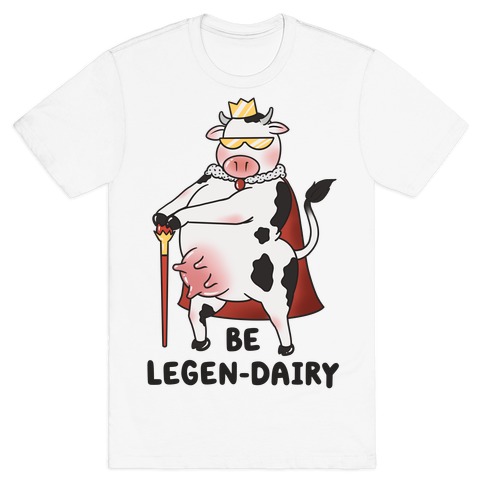 Be Legen-dairy T-Shirt