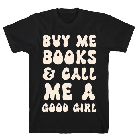 Buy Me Books And Call Me A Good Girl T-Shirt
