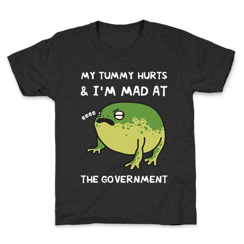 My Tummy Hurts & I'm Mad At The Government Kids T-Shirt