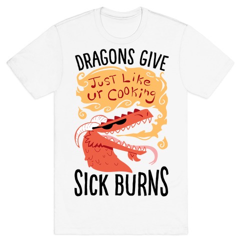 Dragons Give Sick Burns T-Shirt