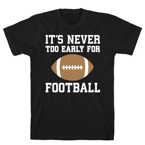 It's Never Too Early For Football T-Shirt