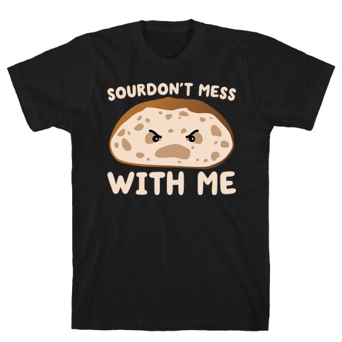 Sourdon't Mess With Me Sourdough T-Shirt