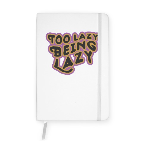 Too Lazy Being Lazy Notebook