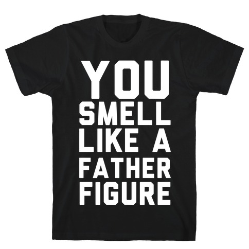 You Smell Like a Father Figure T-Shirt