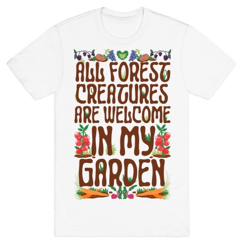 All Forest Creatures are Welcome in My Garden T-Shirt
