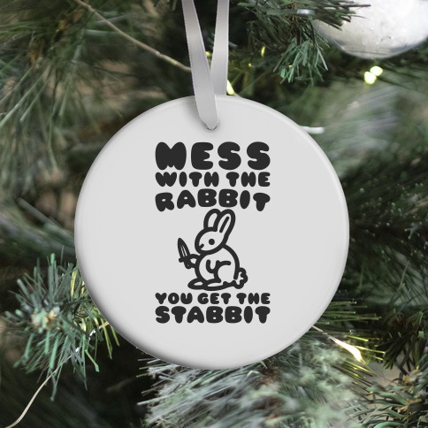 Mess With The Rabbit You Get The Stabbit Ornament