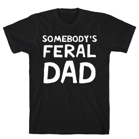 Somebody's Feral Dad T-Shirt
