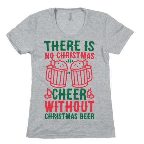 There is No Christmas Cheer Without Christmas Beer Womens T-Shirt