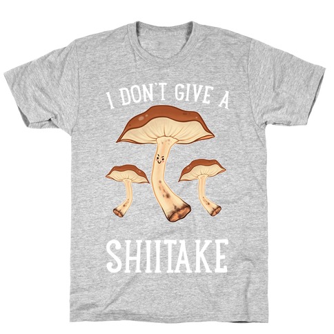 I Don't Give A Shiitake T-Shirt