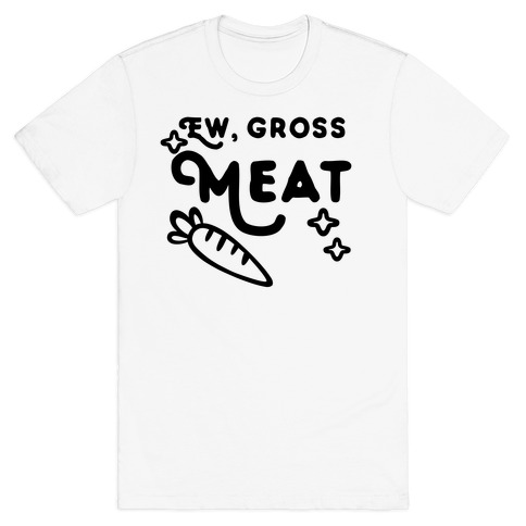 Ew, Gross, Meat T-Shirt