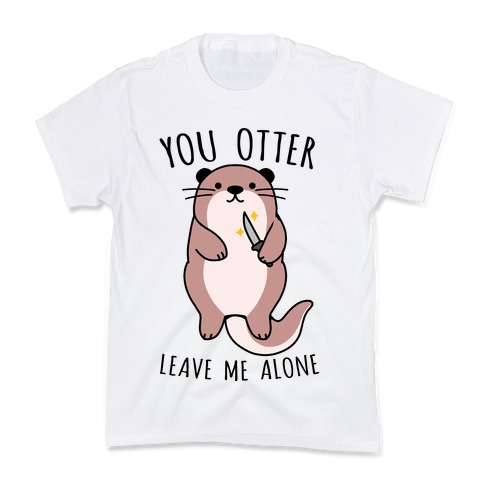 You Otter Leave Me Alone Kids T-Shirt