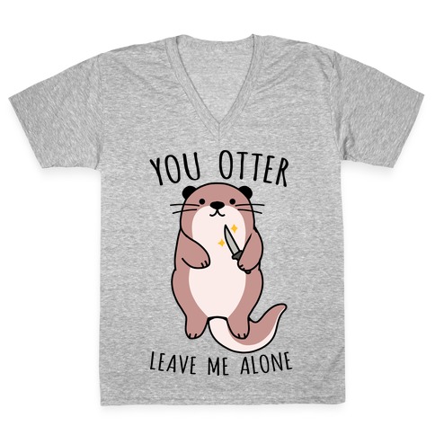 You Otter Leave Me Alone V-Neck Tee Shirt