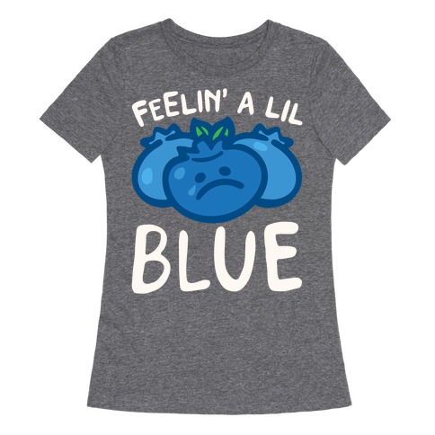 Feelin' A Lil Blue Blueberry Pun White Pun Womens T-Shirt