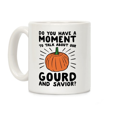Do You Have A Moment To Talk About Our Gourd and Savior Coffee Mug