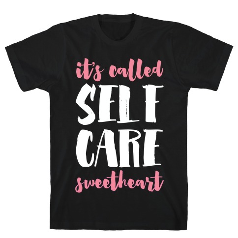 It's Called "Self-Care," Sweetheart T-Shirt