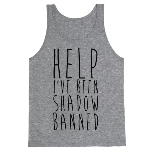Help I've Been Shadow Banned Tank Top