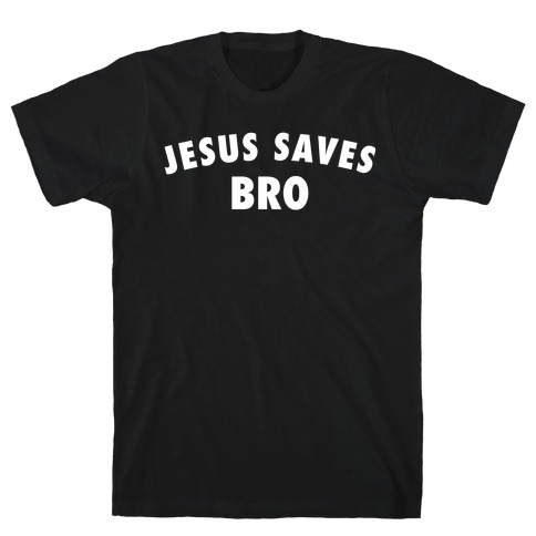Jesus Saves, Bro T-Shirt