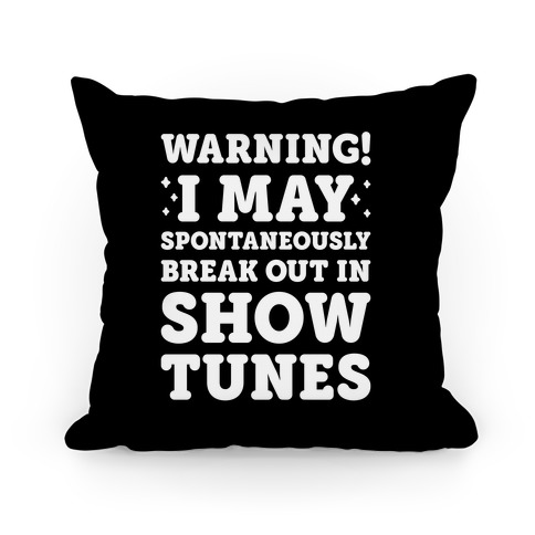 Warning! I May Spontaneously Break Out In Show Tunes Pillow