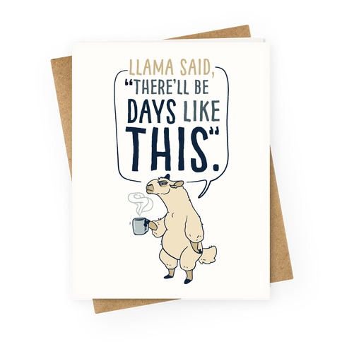 Llama Said, "There'll be Days Like This" Greeting Card
