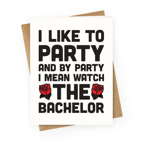 I Like To Party And By Party I Mean Watch The Bachelor Greeting Card