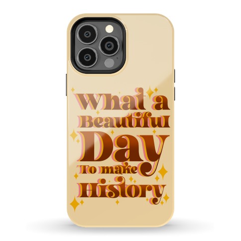 What A Beautiful Day To Make History Phone Case