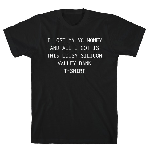 I Lost My VC Money And All I Got Is This Lousy Silicon Valley Bank T-shirt T-Shirt