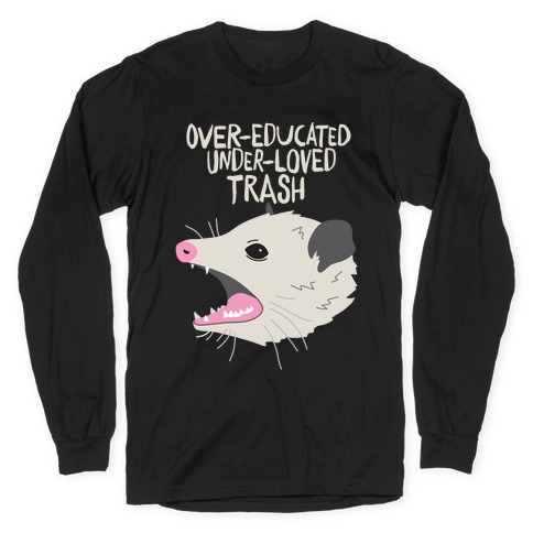Over-educated Under-loved Trash Opossum Long Sleeve T-Shirt