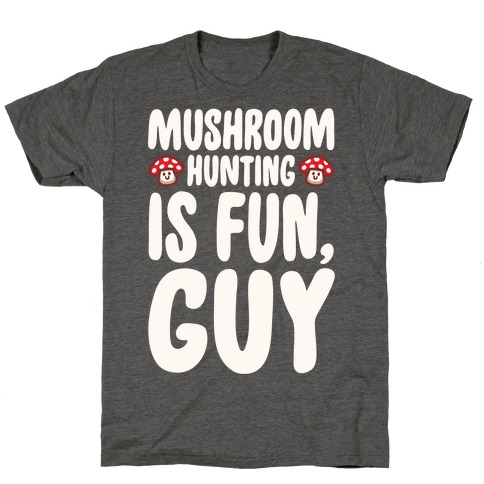 Mushroom Hunting Is Fun Guy White Print T-Shirt