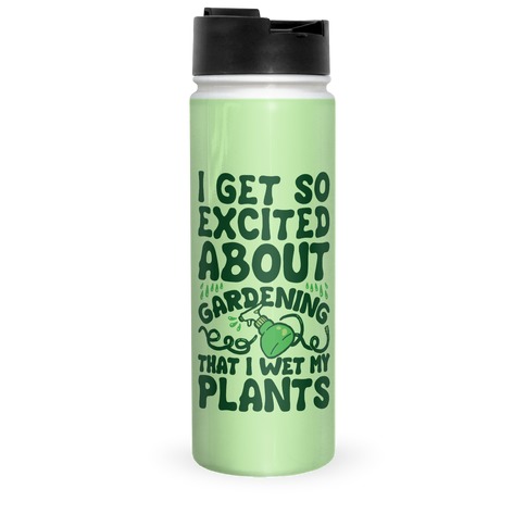 I Get So Excited About Gardening I Wet My Plants Travel Mug