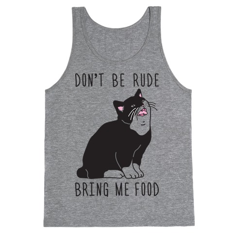 Don't Be Rude, Bring Me Food Cat Tank Top