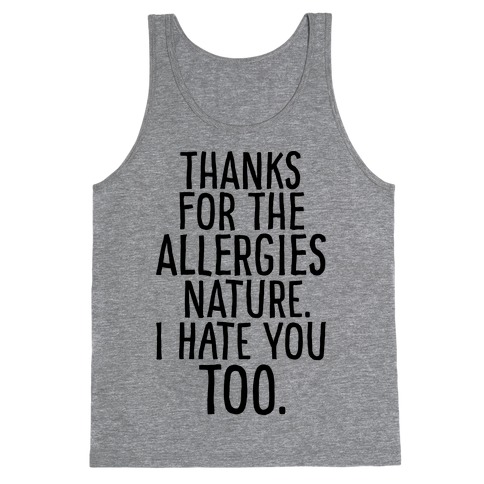 Thanks For The Allergies Nature I Hate You Too Tank Top