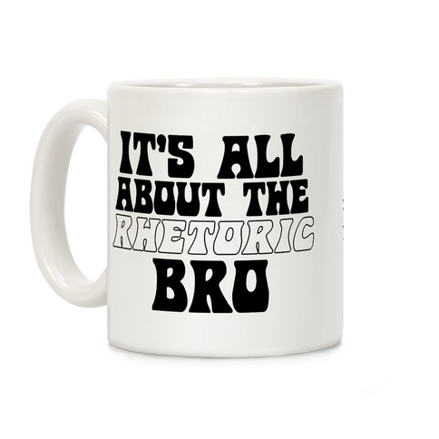 It's All About The Rhetoric Bro Coffee Mug