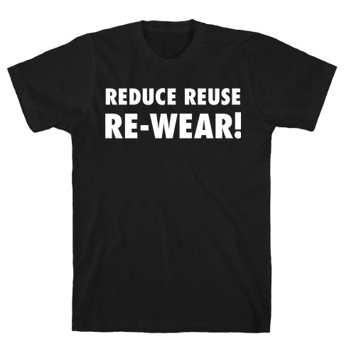 Reduce, Reuse, Re-wear! T-Shirt
