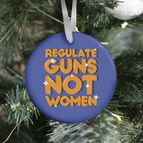 Regulate Guns, Not Women Ornament