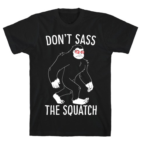 Don't Sass the Squatch T-Shirt