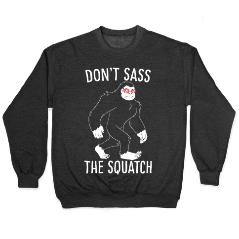 Don't Sass the Squatch Pullover