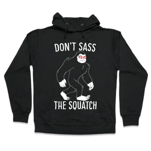 Don't Sass the Squatch Hooded Sweatshirt