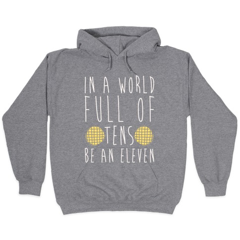 in a world full of tens be an eleven hoodie