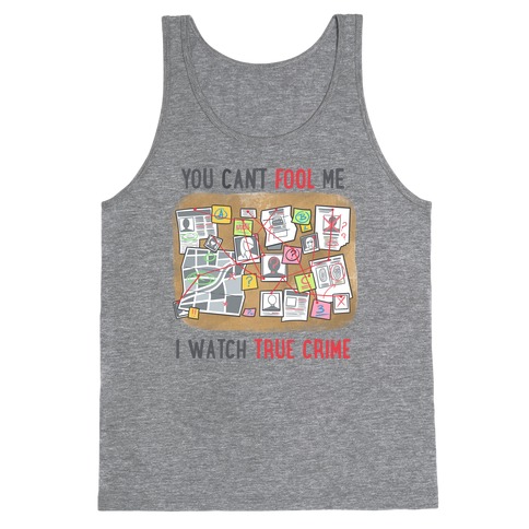 You Can't Fool Me I Watch True Crime Tank Top