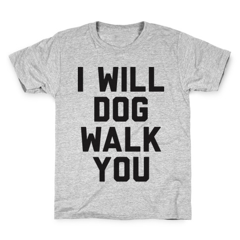 I Will Dog Walk You Kids T-Shirt
