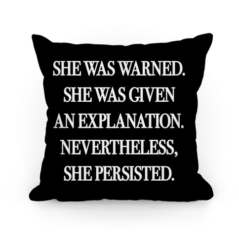 She Was Warned She Was Given An Explanation Nevertheless She Persisted Pillow